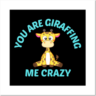 You Are Giraffing Me Crazy - Giraffe Pun Posters and Art